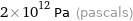 2×10^12 Pa (pascals)