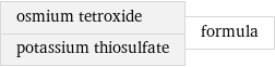 osmium tetroxide potassium thiosulfate | formula