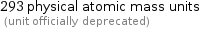 293 physical atomic mass units  (unit officially deprecated)