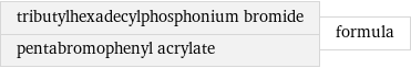 tributylhexadecylphosphonium bromide pentabromophenyl acrylate | formula