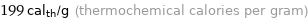 199 cal_th/g (thermochemical calories per gram)