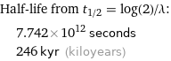 Half-life from t_(1/2) = log(2)/λ:  | 7.742×10^12 seconds  | 246 kyr (kiloyears)