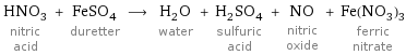 HNO_3 nitric acid + FeSO_4 duretter ⟶ H_2O water + H_2SO_4 sulfuric acid + NO nitric oxide + Fe(NO_3)_3 ferric nitrate