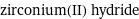 zirconium(II) hydride