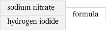 sodium nitrate hydrogen iodide | formula