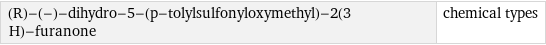 (R)-(-)-dihydro-5-(p-tolylsulfonyloxymethyl)-2(3 H)-furanone | chemical types