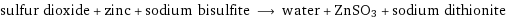 sulfur dioxide + zinc + sodium bisulfite ⟶ water + ZnSO3 + sodium dithionite