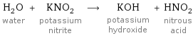 H_2O water + KNO_2 potassium nitrite ⟶ KOH potassium hydroxide + HNO_2 nitrous acid