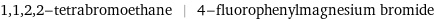 1, 1, 2, 2-tetrabromoethane | 4-fluorophenylmagnesium bromide