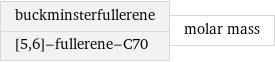 buckminsterfullerene [5, 6]-fullerene-C70 | molar mass