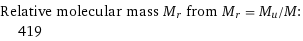 Relative molecular mass M_r from M_r = M_u/M:  | 419
