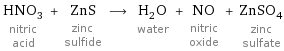 HNO_3 nitric acid + ZnS zinc sulfide ⟶ H_2O water + NO nitric oxide + ZnSO_4 zinc sulfate