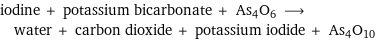 iodine + potassium bicarbonate + As4O6 ⟶ water + carbon dioxide + potassium iodide + As4O10