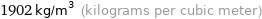 1902 kg/m^3 (kilograms per cubic meter)