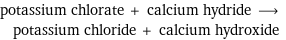 potassium chlorate + calcium hydride ⟶ potassium chloride + calcium hydroxide