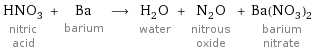 HNO_3 nitric acid + Ba barium ⟶ H_2O water + N_2O nitrous oxide + Ba(NO_3)_2 barium nitrate