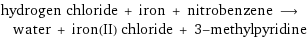 hydrogen chloride + iron + nitrobenzene ⟶ water + iron(II) chloride + 3-methylpyridine