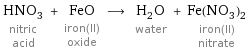 HNO_3 nitric acid + FeO iron(II) oxide ⟶ H_2O water + Fe(NO_3)_2 iron(II) nitrate