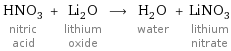 HNO_3 nitric acid + Li_2O lithium oxide ⟶ H_2O water + LiNO_3 lithium nitrate