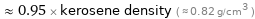  ≈ 0.95 × kerosene density ( ≈ 0.82 g/cm^3 )