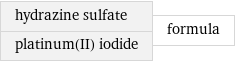 hydrazine sulfate platinum(II) iodide | formula