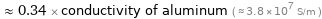  ≈ 0.34 × conductivity of aluminum ( ≈ 3.8×10^7 S/m )