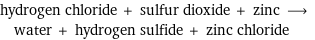 hydrogen chloride + sulfur dioxide + zinc ⟶ water + hydrogen sulfide + zinc chloride