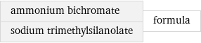 ammonium bichromate sodium trimethylsilanolate | formula