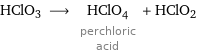 HClO3 ⟶ HClO_4 perchloric acid + HClO2