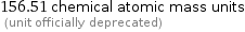 156.51 chemical atomic mass units  (unit officially deprecated)