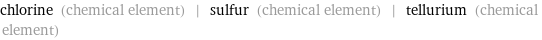 chlorine (chemical element) | sulfur (chemical element) | tellurium (chemical element)