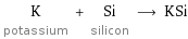 K potassium + Si silicon ⟶ KSi