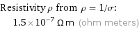 Resistivity ρ from ρ = 1/σ:  | 1.5×10^-7 Ω m (ohm meters)