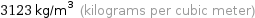 3123 kg/m^3 (kilograms per cubic meter)