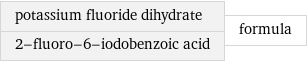 potassium fluoride dihydrate 2-fluoro-6-iodobenzoic acid | formula