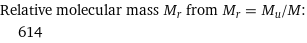 Relative molecular mass M_r from M_r = M_u/M:  | 614