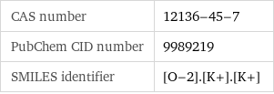 CAS number | 12136-45-7 PubChem CID number | 9989219 SMILES identifier | [O-2].[K+].[K+]
