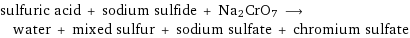 sulfuric acid + sodium sulfide + Na2CrO7 ⟶ water + mixed sulfur + sodium sulfate + chromium sulfate