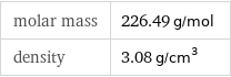 molar mass | 226.49 g/mol density | 3.08 g/cm^3