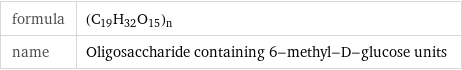 formula | (C_19H_32O_15)_n name | Oligosaccharide containing 6-methyl-D-glucose units