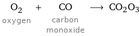 O_2 oxygen + CO carbon monoxide ⟶ CO2O3