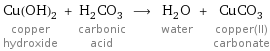 Cu(OH)_2 copper hydroxide + H_2CO_3 carbonic acid ⟶ H_2O water + CuCO_3 copper(II) carbonate