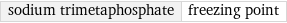 sodium trimetaphosphate | freezing point