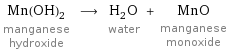 Mn(OH)_2 manganese hydroxide ⟶ H_2O water + MnO manganese monoxide