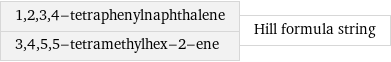 1, 2, 3, 4-tetraphenylnaphthalene 3, 4, 5, 5-tetramethylhex-2-ene | Hill formula string