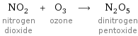 NO_2 nitrogen dioxide + O_3 ozone ⟶ N_2O_5 dinitrogen pentoxide