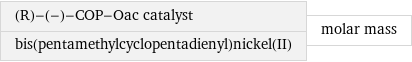(R)-(-)-COP-Oac catalyst bis(pentamethylcyclopentadienyl)nickel(II) | molar mass