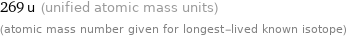 269 u (unified atomic mass units) (atomic mass number given for longest-lived known isotope)