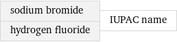 sodium bromide hydrogen fluoride | IUPAC name