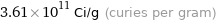 3.61×10^11 Ci/g (curies per gram)